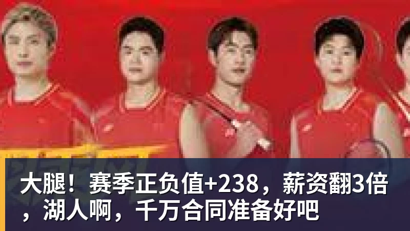 米兰体育大腿！赛季正负值+238，薪资翻3倍，湖人啊，千万合同准备好吧
